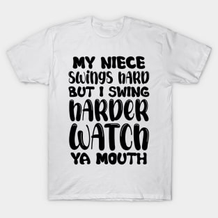 My Niece Swings Hard But I Swing Harder Watch Ya Mouth Baseball T-Shirt